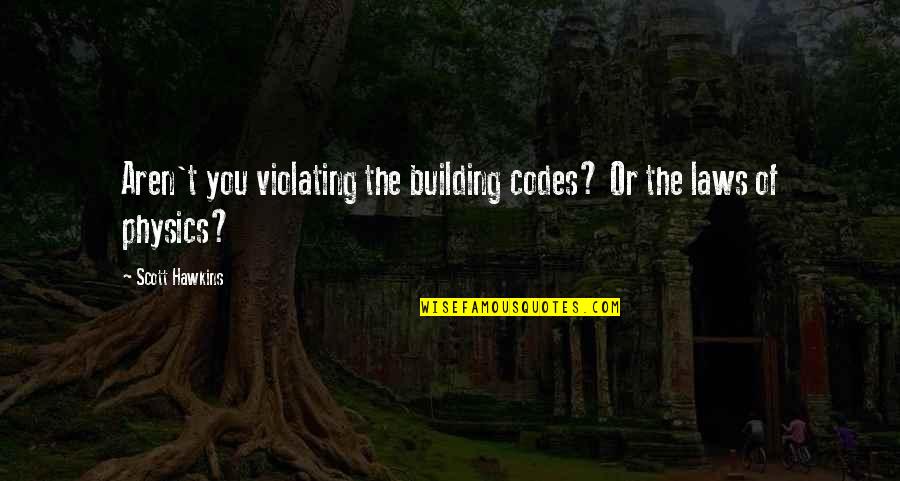 Easy To Say Than Done Quotes By Scott Hawkins: Aren't you violating the building codes? Or the