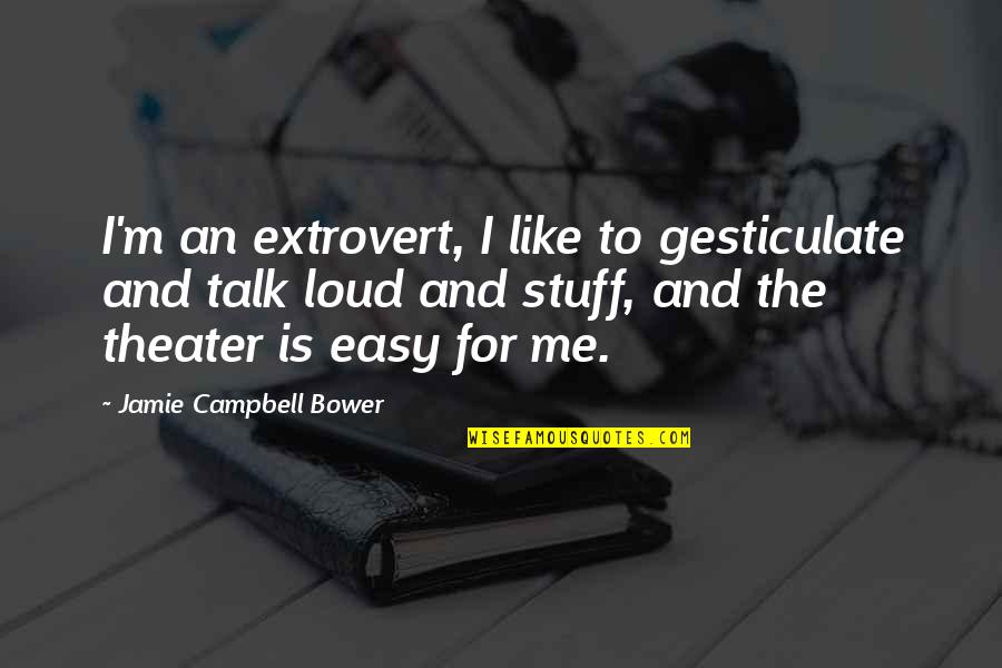 Easy To Talk To Quotes By Jamie Campbell Bower: I'm an extrovert, I like to gesticulate and