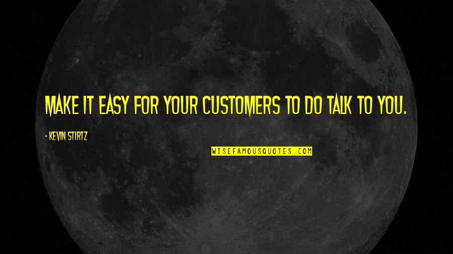 Easy To Talk To Quotes By Kevin Stirtz: Make it easy for your customers to do