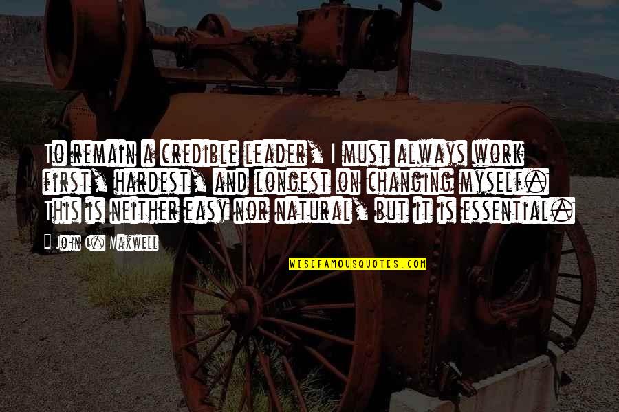 Easy To Work With Quotes By John C. Maxwell: To remain a credible leader, I must always Easy To Work With Quotes By John C. Maxwell: To remain a credible leader, I must always