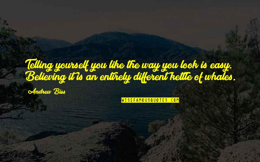 Easy Way Quotes By Andrew Biss: Telling yourself you like the way you look