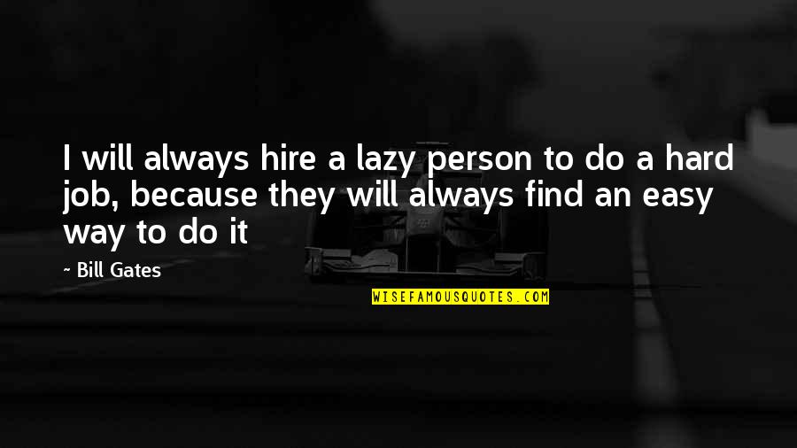 Easy Way Quotes By Bill Gates: I will always hire a lazy person to