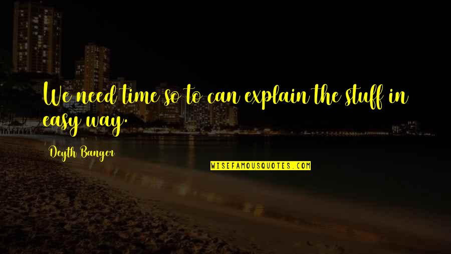 Easy Way Quotes By Deyth Banger: We need time so to can explain the