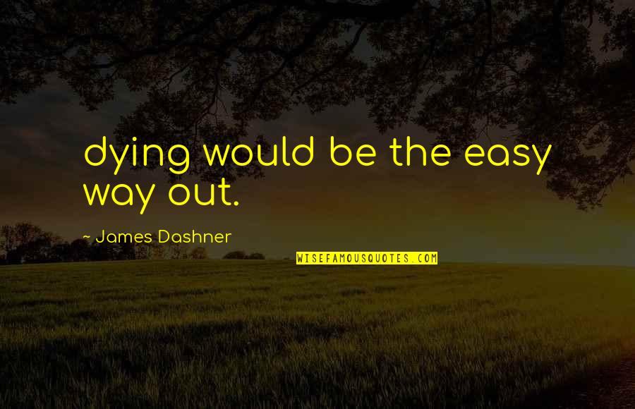 Easy Way Quotes By James Dashner: dying would be the easy way out.