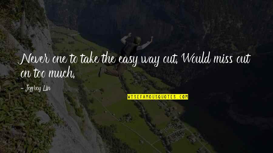 Easy Way Quotes By Jeffrey Lin: Never one to take the easy way out.
