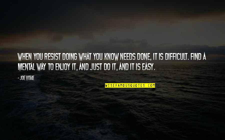 Easy Way Quotes By Joe Vitale: When you resist doing what you know needs
