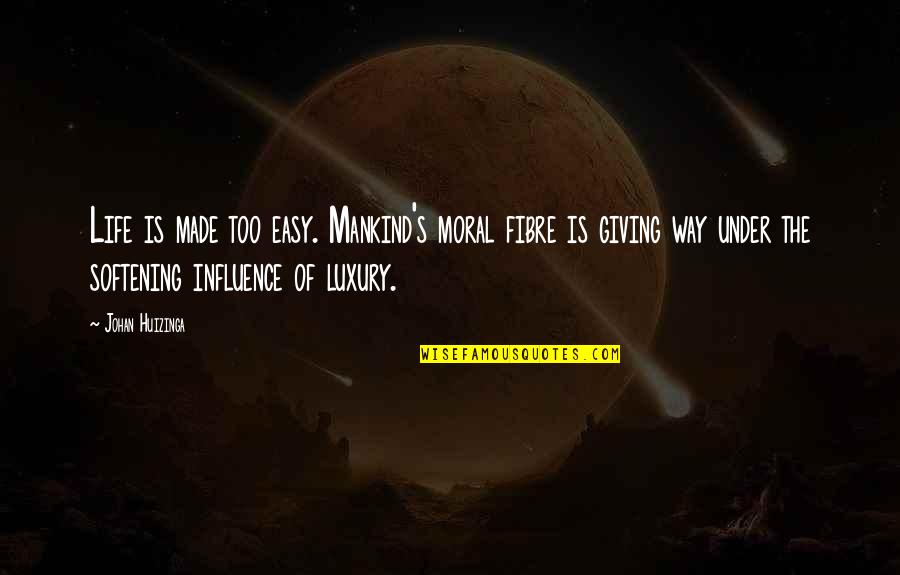 Easy Way Quotes By Johan Huizinga: Life is made too easy. Mankind's moral fibre