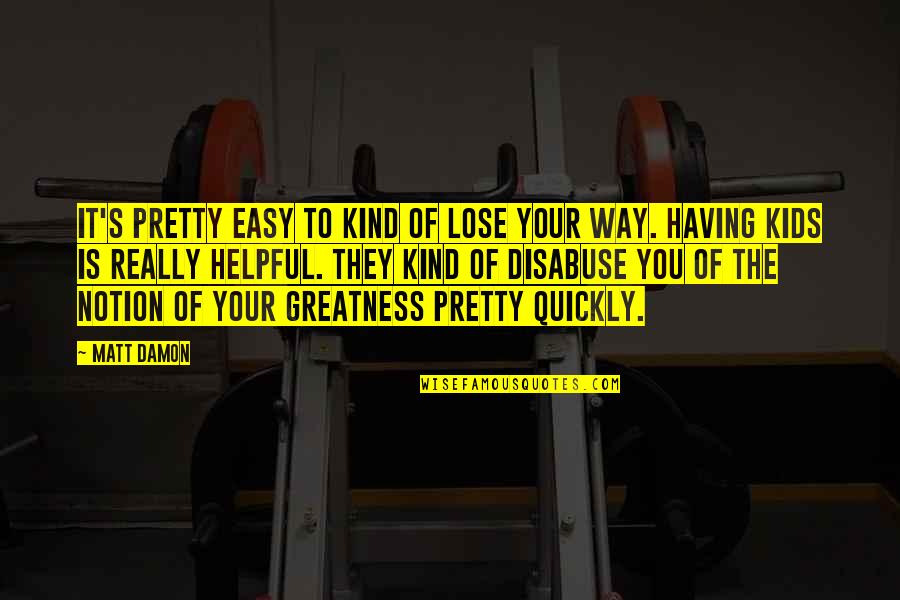 Easy Way Quotes By Matt Damon: It's pretty easy to kind of lose your
