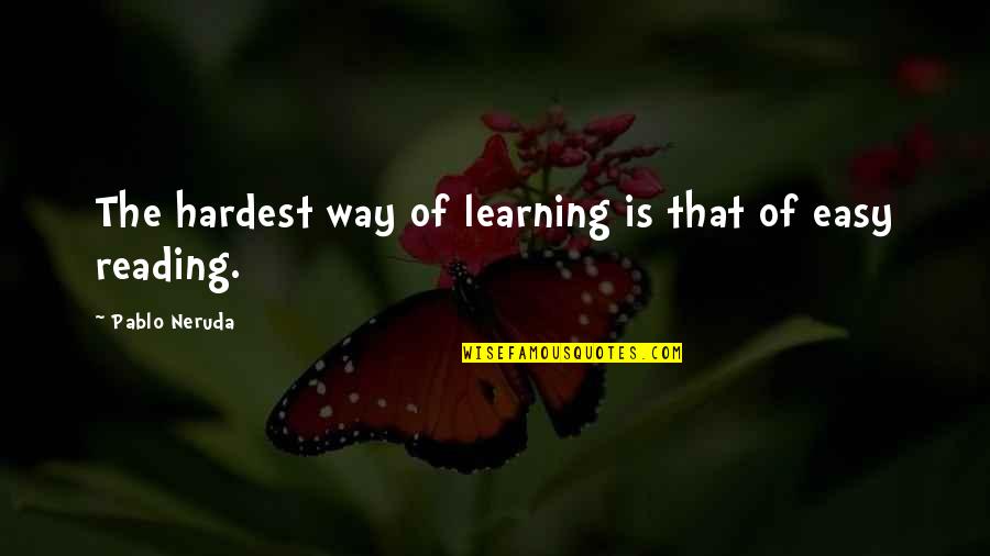 Easy Way Quotes By Pablo Neruda: The hardest way of learning is that of