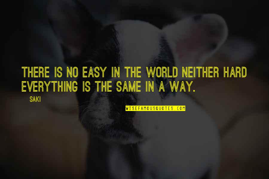 Easy Way Quotes By Saki: There is no easy in the world neither