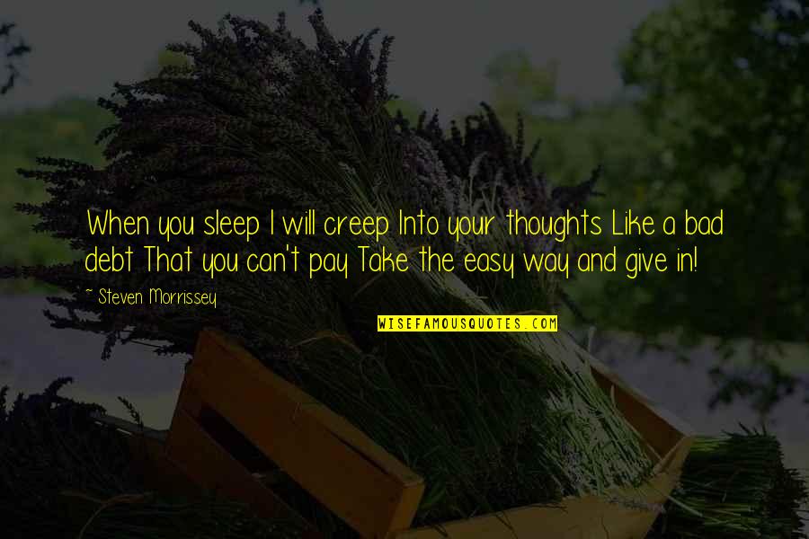 Easy Way Quotes By Steven Morrissey: When you sleep I will creep Into your