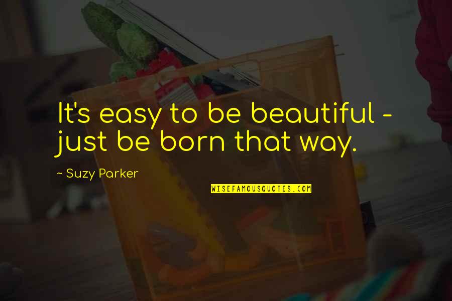 Easy Way Quotes By Suzy Parker: It's easy to be beautiful - just be