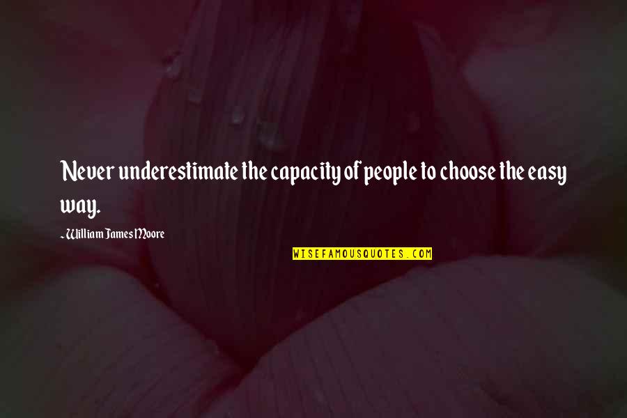 Easy Way Quotes By William James Moore: Never underestimate the capacity of people to choose