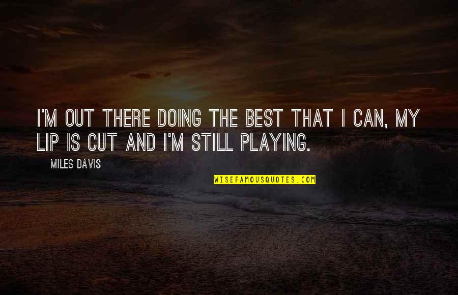 Easy Way To Remember Quotes By Miles Davis: I'm out there doing the best that I