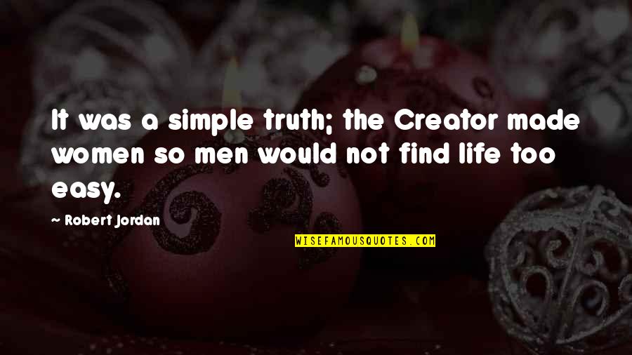 Easy Women Quotes By Robert Jordan: It was a simple truth; the Creator made