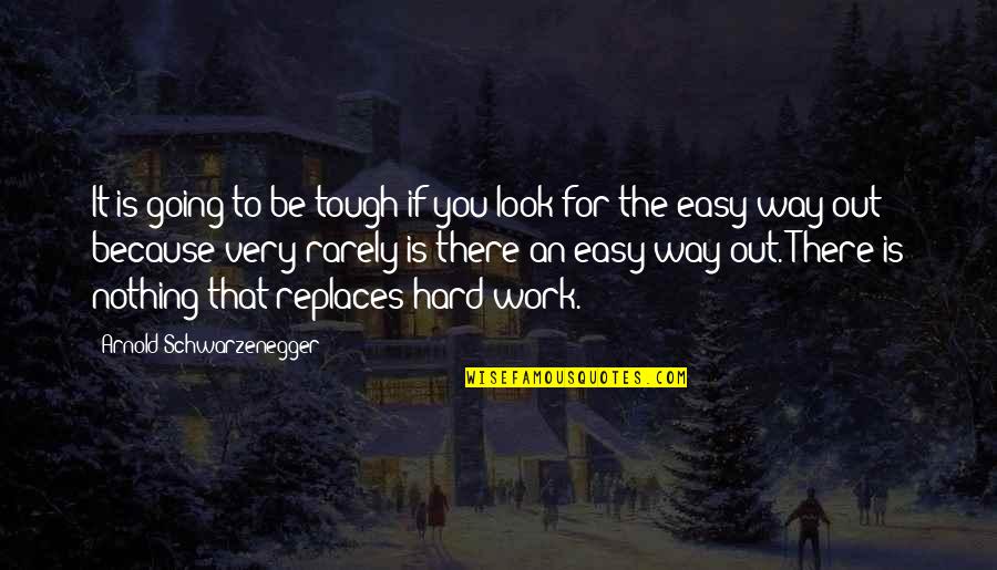 Easy Work Quotes By Arnold Schwarzenegger: It is going to be tough if you