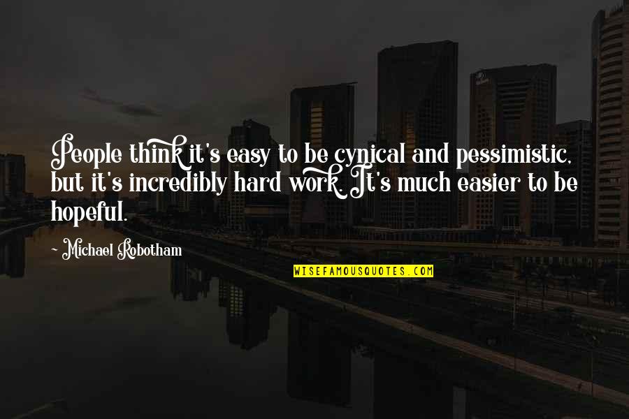 Easy Work Quotes By Michael Robotham: People think it's easy to be cynical and