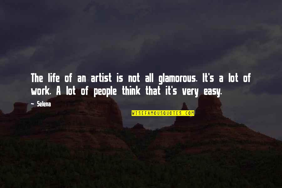 Easy Work Quotes By Selena: The life of an artist is not all