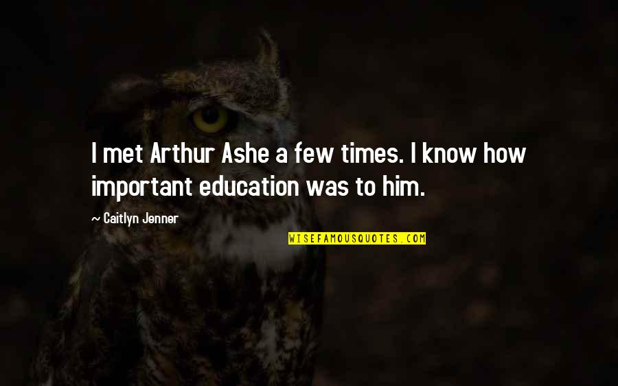 Easy4men Quotes By Caitlyn Jenner: I met Arthur Ashe a few times. I