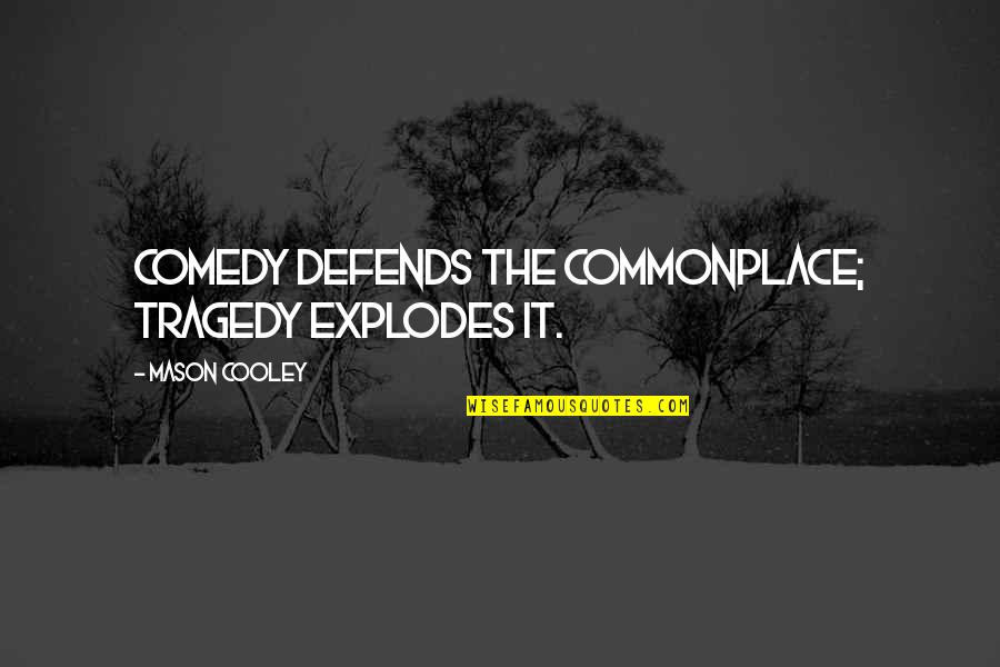 Easygoing Synonyms Quotes By Mason Cooley: Comedy defends the commonplace; tragedy explodes it.