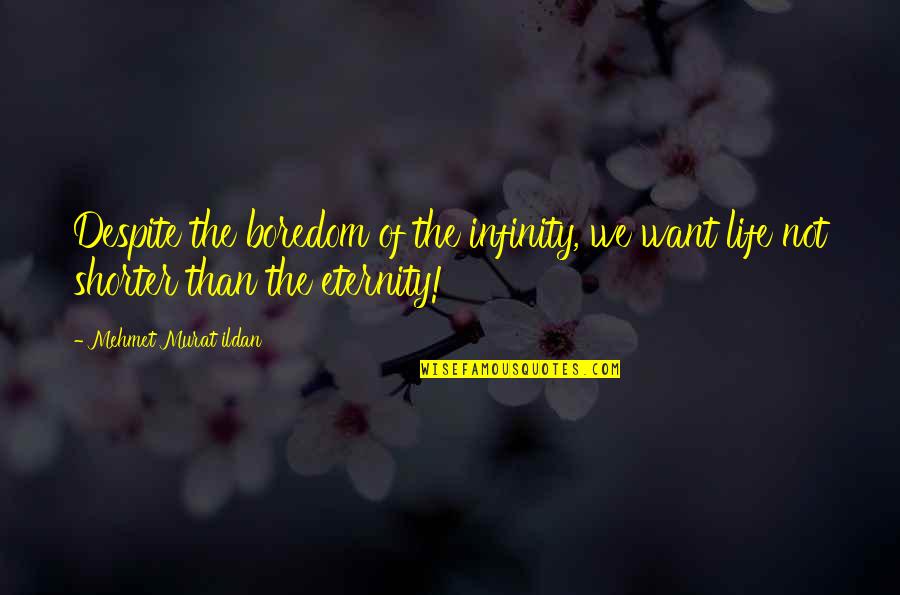 Easyhan Mo Lang Quotes By Mehmet Murat Ildan: Despite the boredom of the infinity, we want