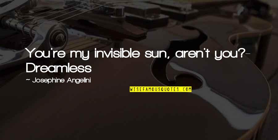 Easyhotel Heathrow Quotes By Josephine Angelini: You're my invisible sun, aren't you?- Dreamless Easyhotel Heathrow Quotes By Josephine Angelini: You're my invisible sun, aren't you?- Dreamless