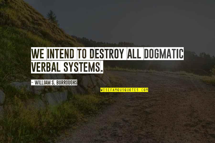 Easyid Solutions Quotes By William S. Burroughs: We intend to destroy all dogmatic verbal systems.