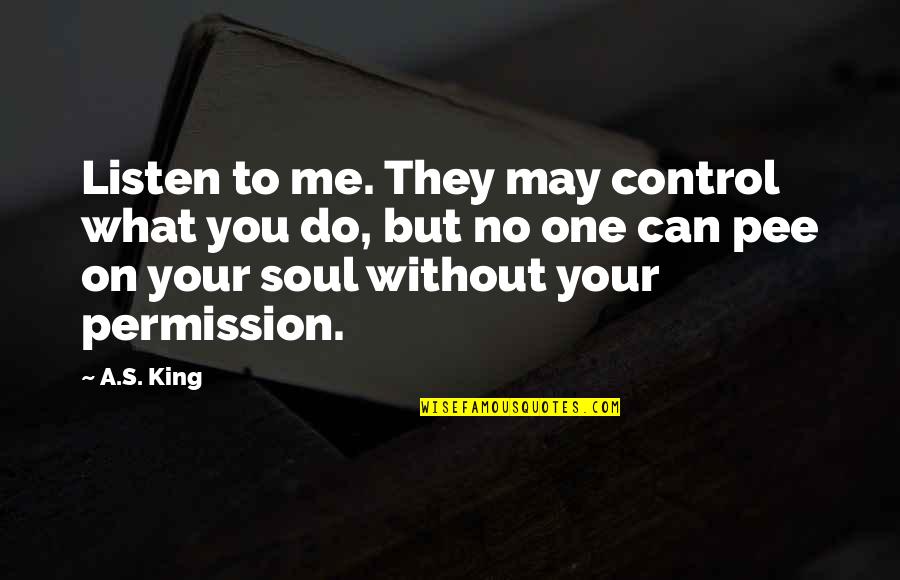 Easyslot Quotes By A.S. King: Listen to me. They may control what you Easyslot Quotes By A.S. King: Listen to me. They may control what you