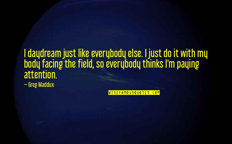 Easytide Quotes By Greg Maddux: I daydream just like everybody else. I just Easytide Quotes By Greg Maddux: I daydream just like everybody else. I just