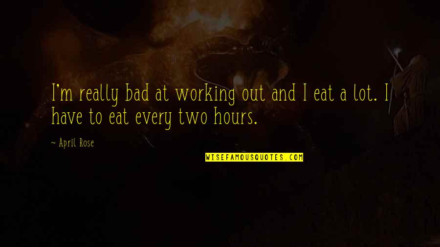 Eat A Lot Quotes By April Rose: I'm really bad at working out and I