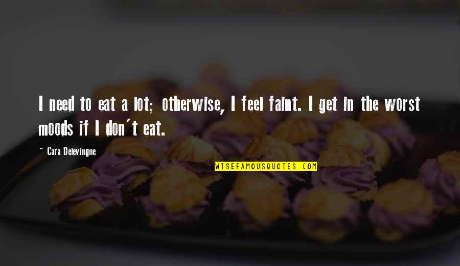 Eat A Lot Quotes By Cara Delevingne: I need to eat a lot; otherwise, I