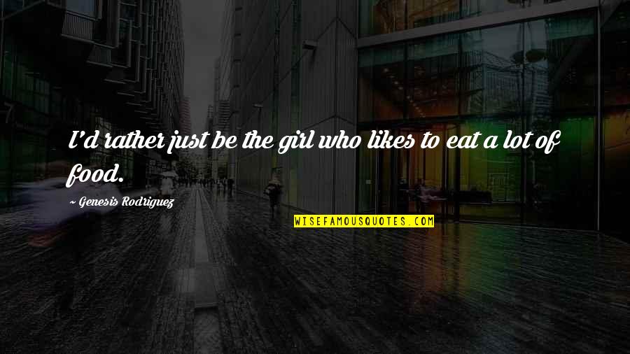 Eat A Lot Quotes By Genesis Rodriguez: I'd rather just be the girl who likes