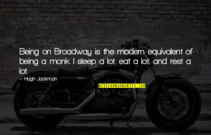 Eat A Lot Quotes By Hugh Jackman: Being on Broadway is the modern equivalent of