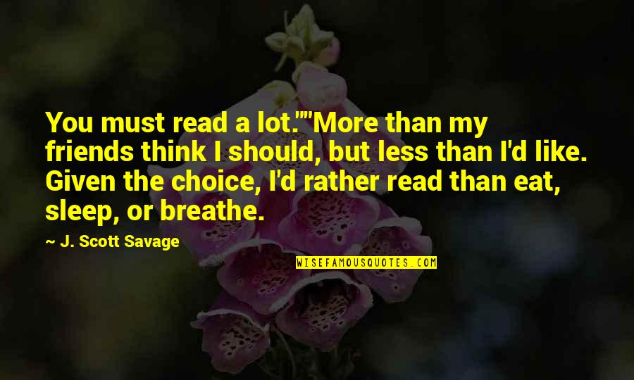 Eat A Lot Quotes By J. Scott Savage: You must read a lot.""More than my friends