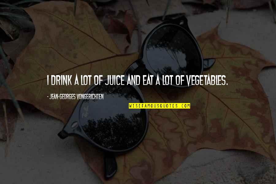 Eat A Lot Quotes By Jean-Georges Vongerichten: I drink a lot of juice and eat