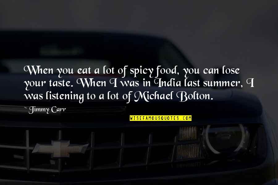 Eat A Lot Quotes By Jimmy Carr: When you eat a lot of spicy food,