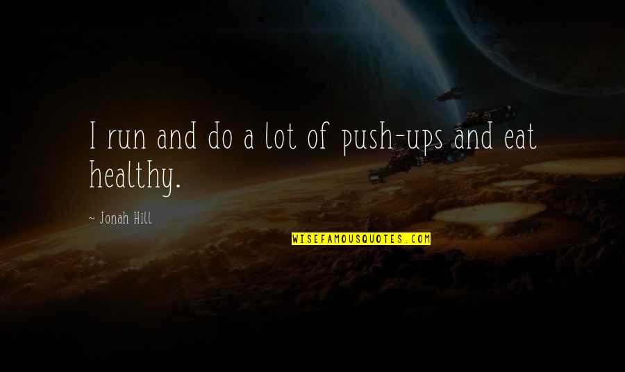 Eat A Lot Quotes By Jonah Hill: I run and do a lot of push-ups