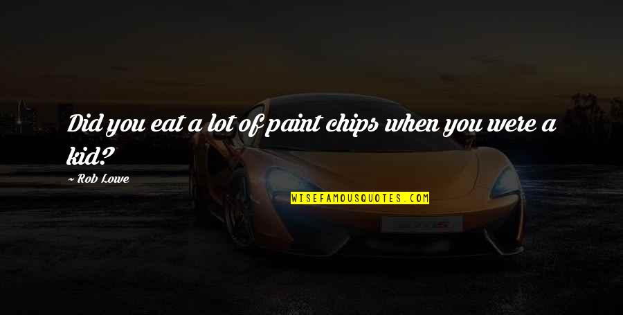 Eat A Lot Quotes By Rob Lowe: Did you eat a lot of paint chips