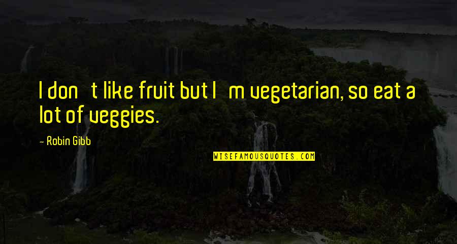 Eat A Lot Quotes By Robin Gibb: I don't like fruit but I'm vegetarian, so