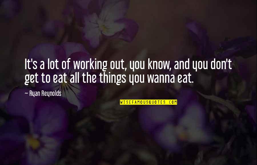 Eat A Lot Quotes By Ryan Reynolds: It's a lot of working out, you know,
