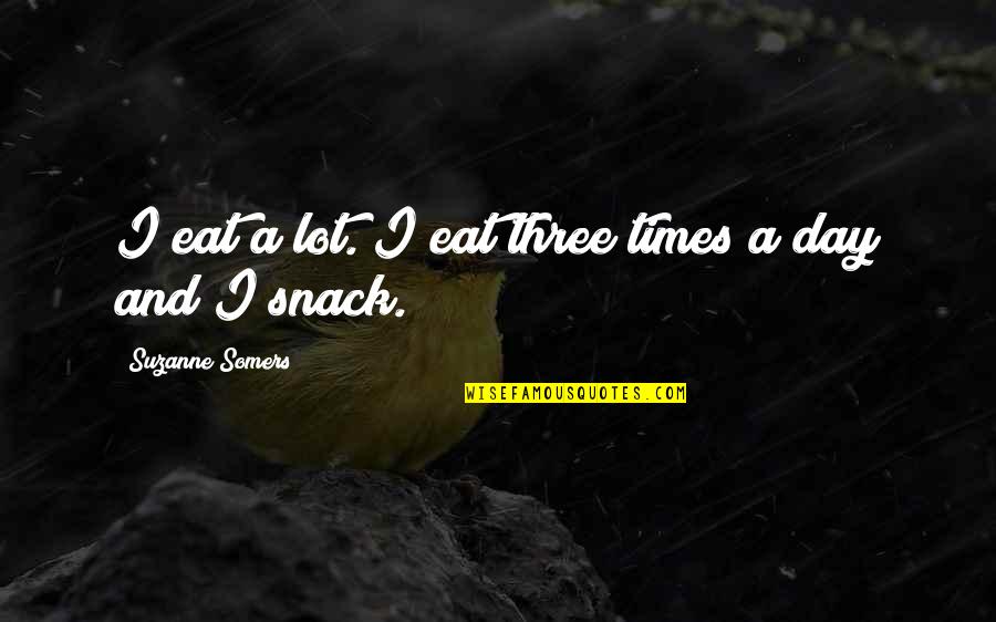 Eat A Lot Quotes By Suzanne Somers: I eat a lot. I eat three times