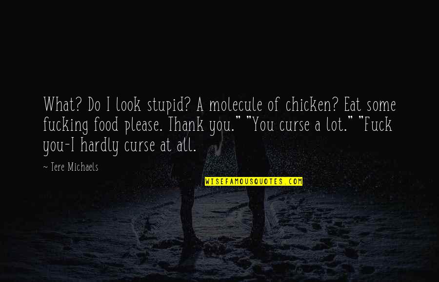 Eat A Lot Quotes By Tere Michaels: What? Do I look stupid? A molecule of