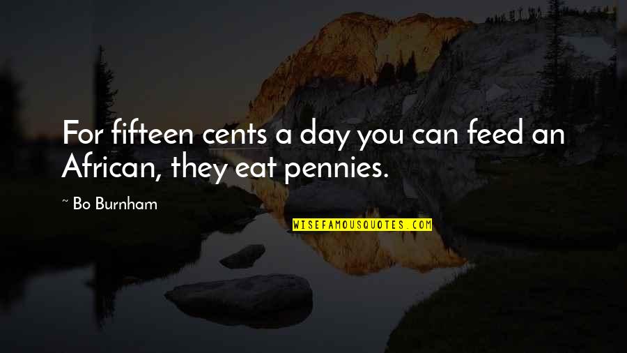 Eat All You Can Quotes By Bo Burnham: For fifteen cents a day you can feed