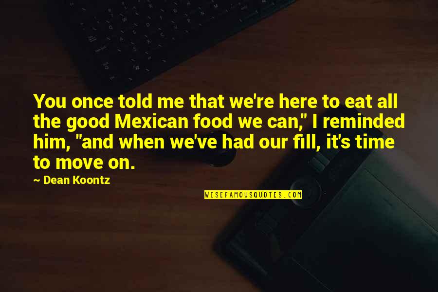 Eat All You Can Quotes By Dean Koontz: You once told me that we're here to Eat All You Can Quotes By Dean Koontz: You once told me that we're here to