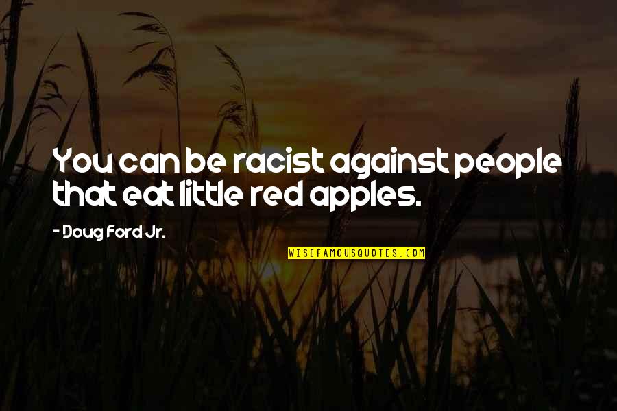 Eat All You Can Quotes By Doug Ford Jr.: You can be racist against people that eat