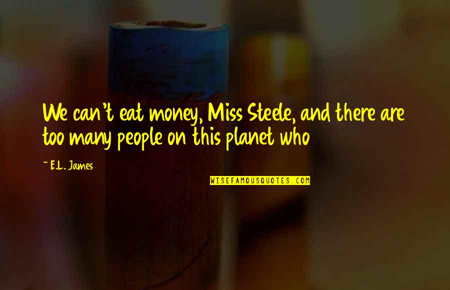 Eat All You Can Quotes By E.L. James: We can't eat money, Miss Steele, and there