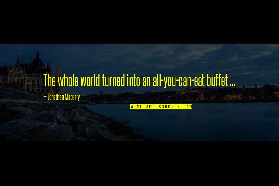 Eat All You Can Quotes By Jonathan Maberry: The whole world turned into an all-you-can-eat buffet Eat All You Can Quotes By Jonathan Maberry: The whole world turned into an all-you-can-eat buffet