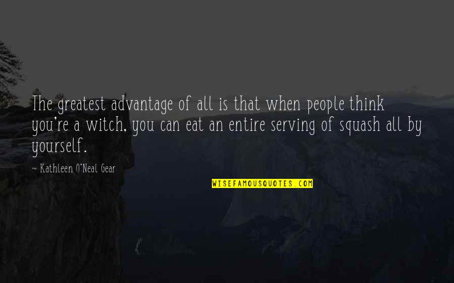 Eat All You Can Quotes By Kathleen O'Neal Gear: The greatest advantage of all is that when Eat All You Can Quotes By Kathleen O'Neal Gear: The greatest advantage of all is that when