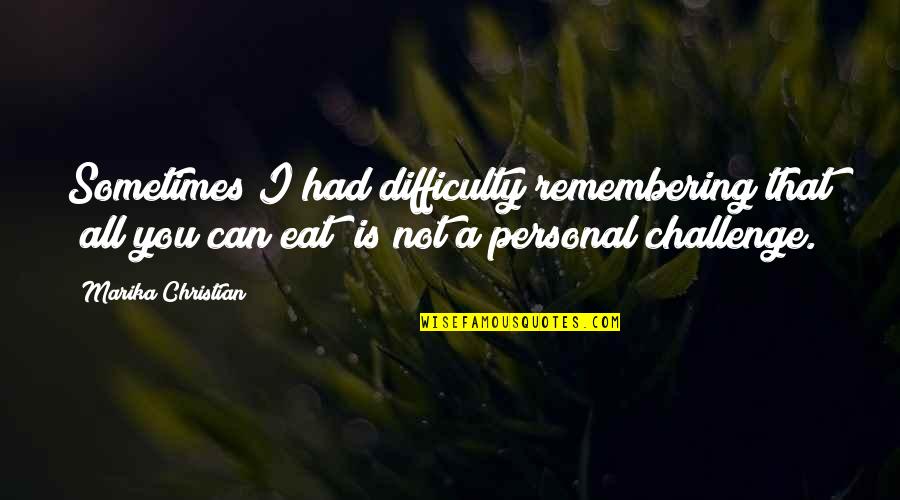 Eat All You Can Quotes By Marika Christian: Sometimes I had difficulty remembering that "all you