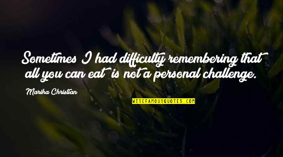Eat All You Can Quotes By Marika Christian: Sometimes I had difficulty remembering that "all you Eat All You Can Quotes By Marika Christian: Sometimes I had difficulty remembering that "all you